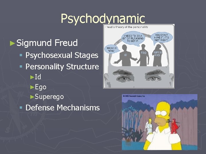 Psychodynamic ► Sigmund Freud § Psychosexual Stages § Personality Structure ►Id ►Ego ►Superego §