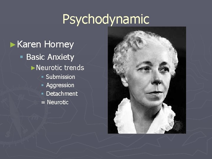 Psychodynamic ► Karen Horney § Basic Anxiety ►Neurotic trends § Submission § Aggression §