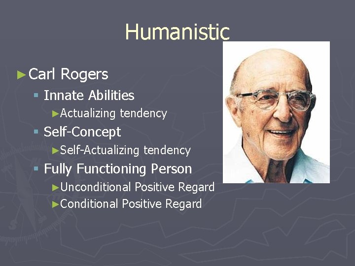 Humanistic ► Carl Rogers § Innate Abilities ►Actualizing tendency § Self-Concept ►Self-Actualizing tendency §