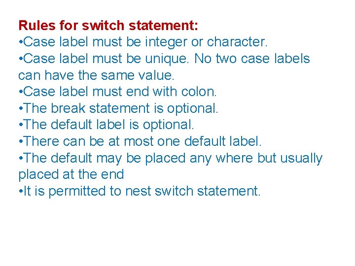 Rules for switch statement: • Case label must be integer or character. • Case