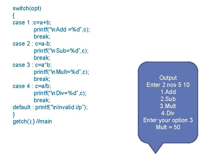 switch(opt) { case 1 : c=a+b; printf(“n. Add =%d”, c); break; case 2 :