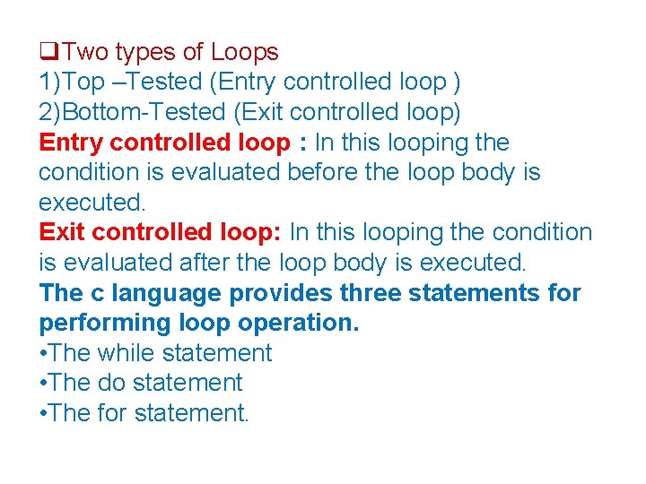  Two types of Loops 1)Top –Tested (Entry controlled loop ) 2)Bottom-Tested (Exit controlled