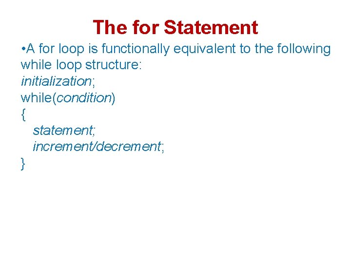 The for Statement • A for loop is functionally equivalent to the following while