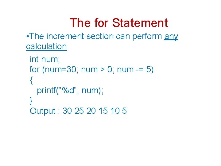 The for Statement • The increment section can perform any calculation int num; for