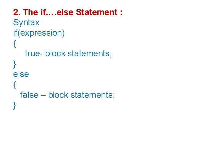 2. The if…. else Statement : Syntax : if(expression) { true- block statements; }