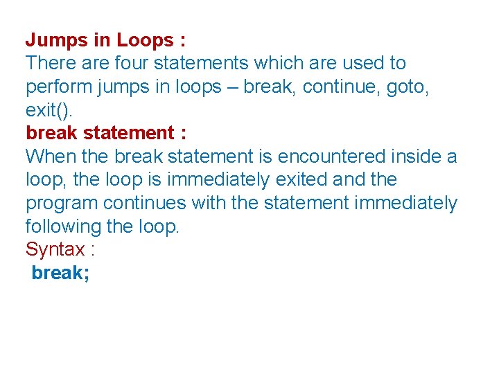 Jumps in Loops : There are four statements which are used to perform jumps