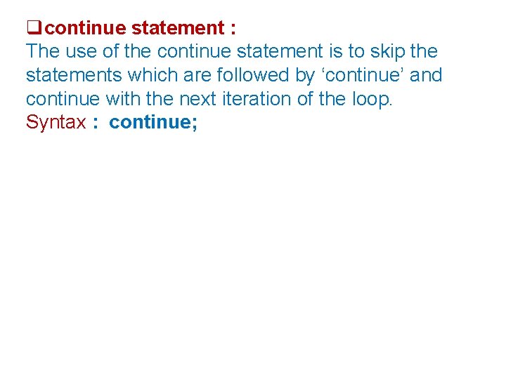  continue statement : The use of the continue statement is to skip the