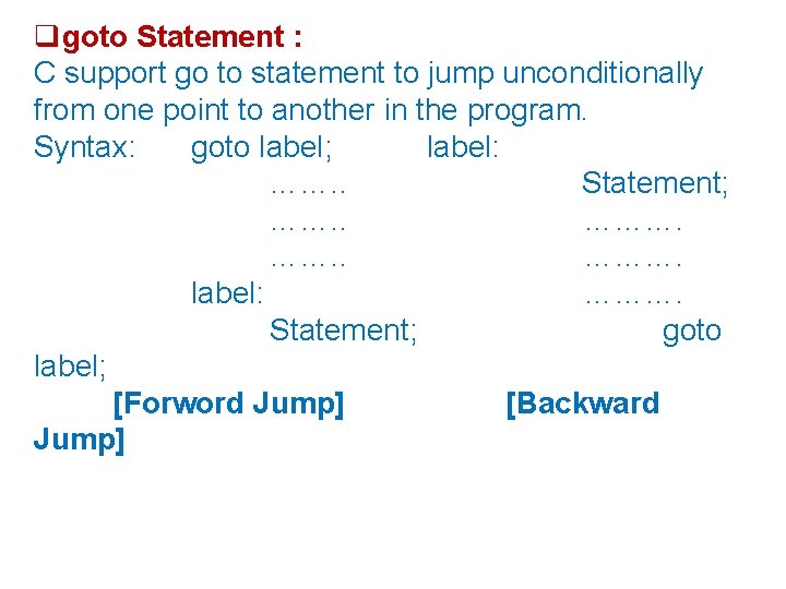  goto Statement : C support go to statement to jump unconditionally from one