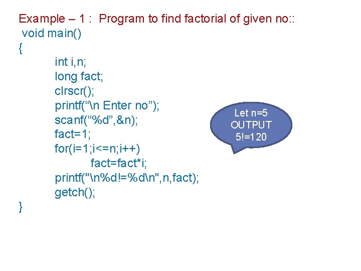 Example – 1 : Program to find factorial of given no: : void main()