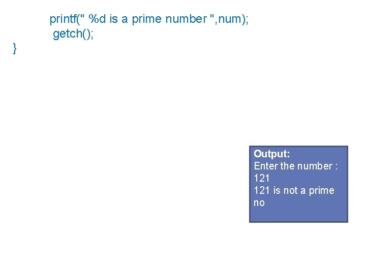 printf(" %d is a prime number ", num); getch(); } Output: Enter the number