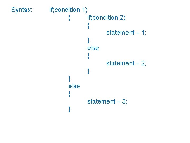 Syntax: if(condition 1) { if(condition 2) { statement – 1; } else { statement