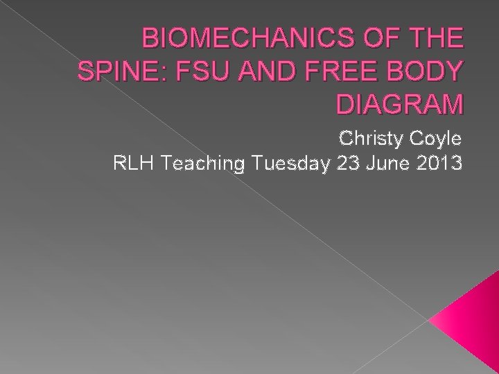 BIOMECHANICS OF THE SPINE: FSU AND FREE BODY DIAGRAM Christy Coyle RLH Teaching Tuesday