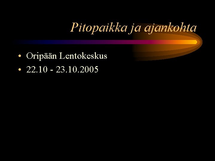 Pitopaikka ja ajankohta • Oripään Lentokeskus • 22. 10 - 23. 10. 2005 