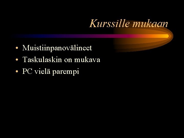 Kurssille mukaan • Muistiinpanovälineet • Taskulaskin on mukava • PC vielä parempi 