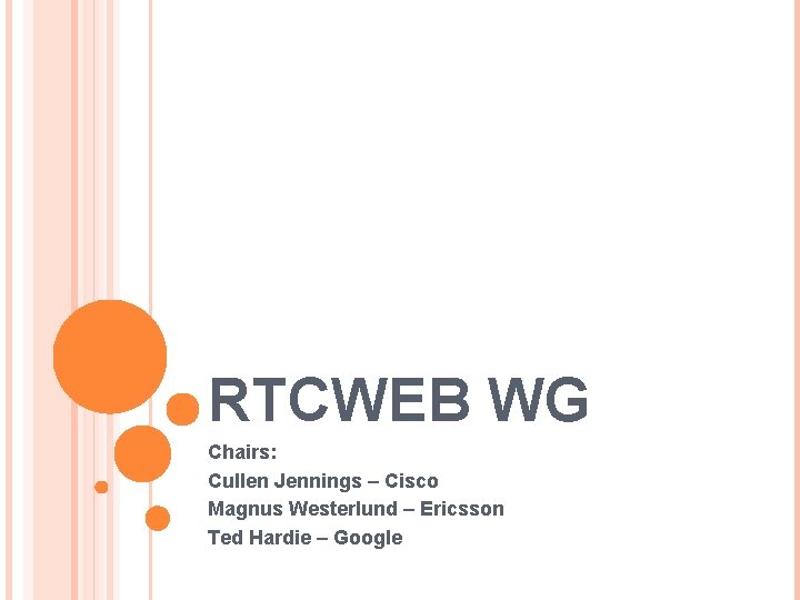 RTCWEB WG Chairs: Cullen Jennings – Cisco Magnus Westerlund – Ericsson Ted Hardie –