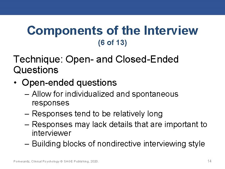 Components of the Interview (6 of 13) Technique: Open- and Closed-Ended Questions • Open-ended