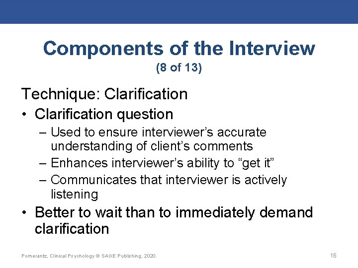 Components of the Interview (8 of 13) Technique: Clarification • Clarification question – Used