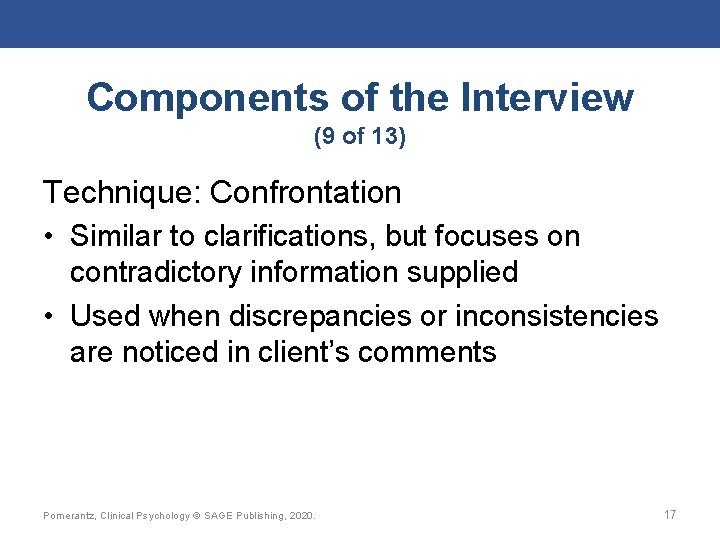 Components of the Interview (9 of 13) Technique: Confrontation • Similar to clarifications, but