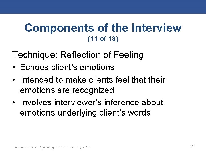 Components of the Interview (11 of 13) Technique: Reflection of Feeling • Echoes client’s