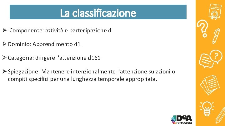 La classificazione Ø Componente: attività e partecipazione d Ø Dominio: Apprendimento d 1 Ø