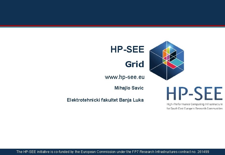HP-SEE Grid www. hp-see. eu Mihajlo Savic Elektrotehnicki fakultet Banja Luka The HP-SEE initiative