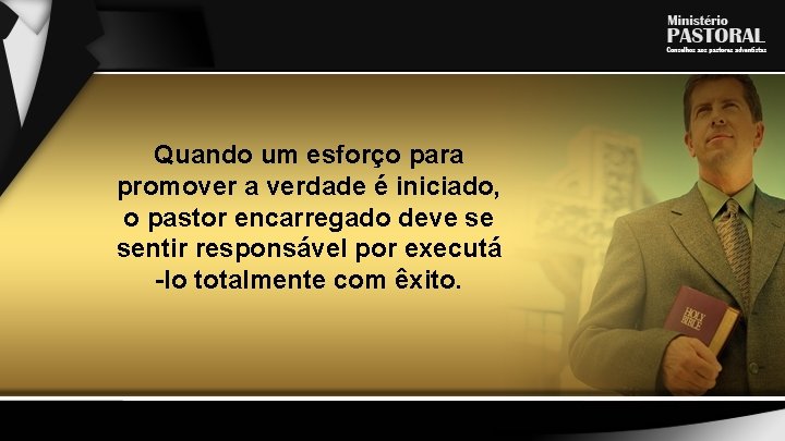 Quando um esforço para promover a verdade é iniciado, o pastor encarregado deve se