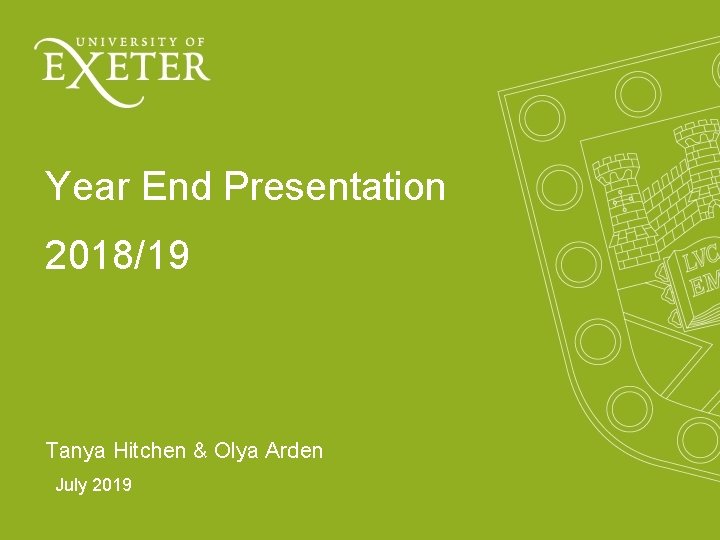 Year End Presentation 2018/19 Tanya Hitchen & Olya Arden July 2019 