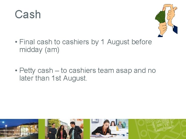 Cash • Final cash to cashiers by 1 August before midday (am) • Petty