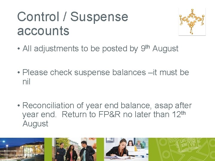 Control / Suspense accounts • All adjustments to be posted by 9 th August