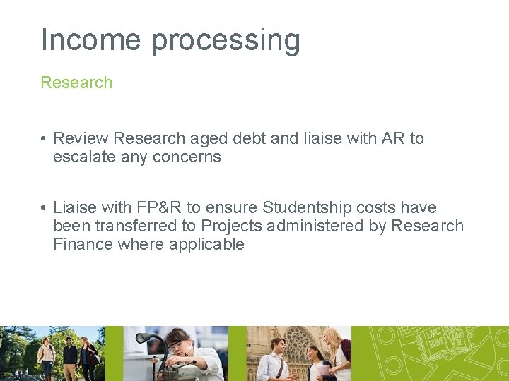 Income processing Research • Review Research aged debt and liaise with AR to escalate