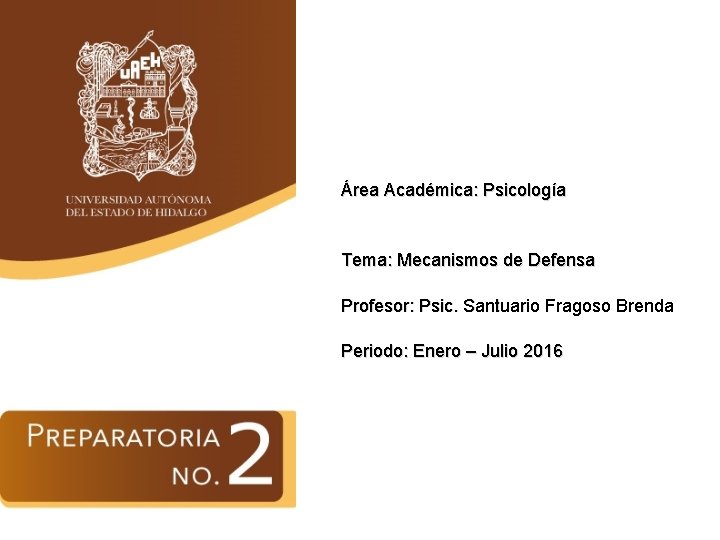 Área Académica: Psicología Tema: Mecanismos de Defensa Profesor: Psic. Santuario Fragoso Brenda Periodo: Enero Área Académica: Psicología Tema: Mecanismos de Defensa Profesor: Psic. Santuario Fragoso Brenda Periodo: Enero