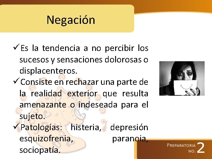 Negación üEs la tendencia a no percibir los sucesos y sensaciones dolorosas o displacenteros.