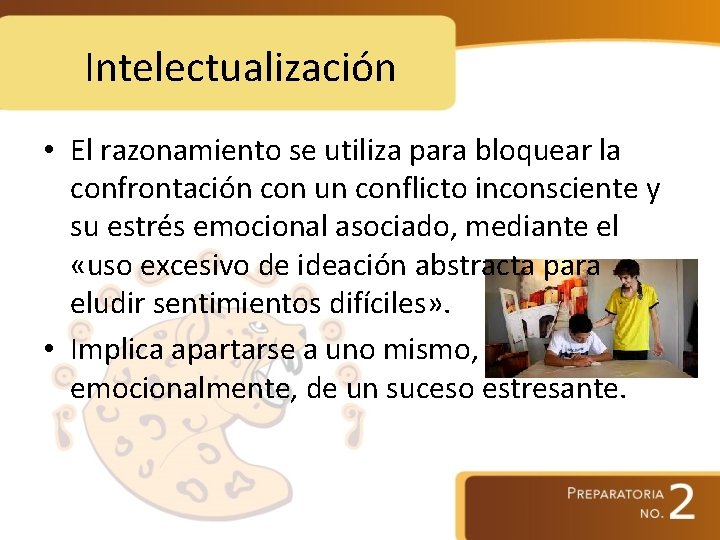 Intelectualización • El razonamiento se utiliza para bloquear la confrontación con un conflicto inconsciente