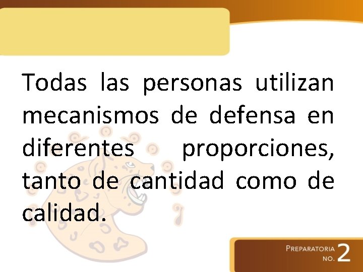 Todas las personas utilizan mecanismos de defensa en diferentes proporciones, tanto de cantidad como