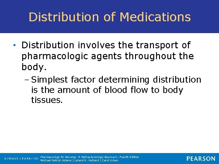 Distribution of Medications • Distribution involves the transport of pharmacologic agents throughout the body.