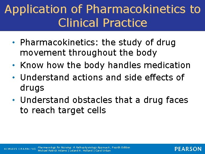 Application of Pharmacokinetics to Clinical Practice • Pharmacokinetics: the study of drug movement throughout