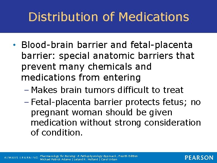 Distribution of Medications • Blood-brain barrier and fetal-placenta barrier: special anatomic barriers that prevent