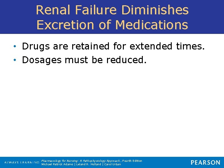 Renal Failure Diminishes Excretion of Medications • Drugs are retained for extended times. •