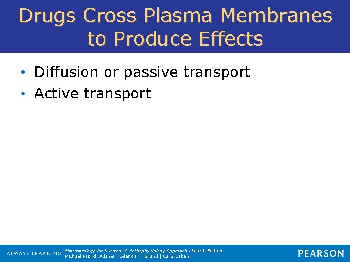 Drugs Cross Plasma Membranes to Produce Effects • Diffusion or passive transport • Active