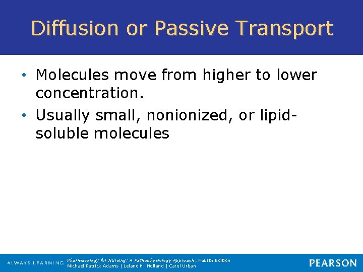 Diffusion or Passive Transport • Molecules move from higher to lower concentration. • Usually