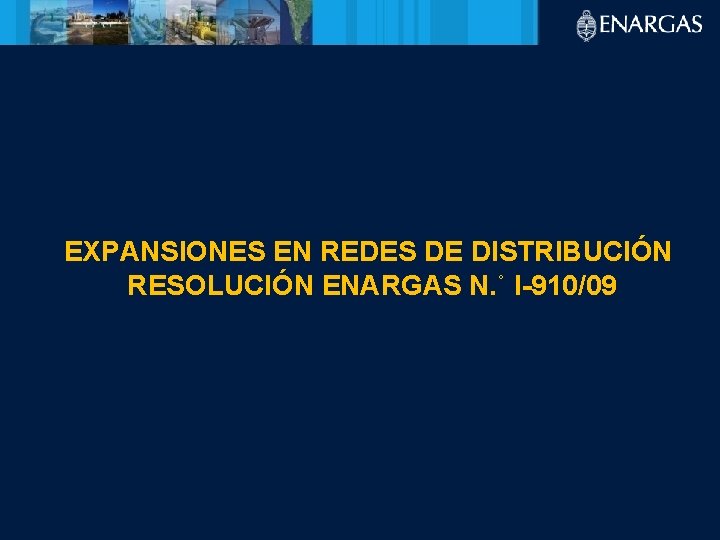 EXPANSIONES EN REDES DE DISTRIBUCIÓN RESOLUCIÓN ENARGAS N. ˚ I-910/09 