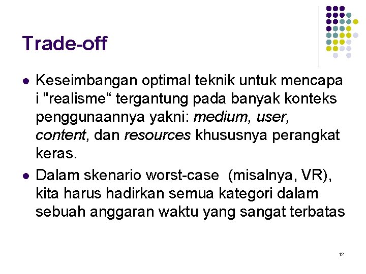 Trade-off l l Keseimbangan optimal teknik untuk mencapa i "realisme“ tergantung pada banyak konteks