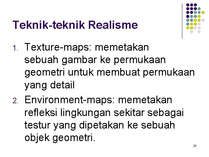 Teknik-teknik Realisme 1. 2. Texture-maps: memetakan sebuah gambar ke permukaan geometri untuk membuat permukaan