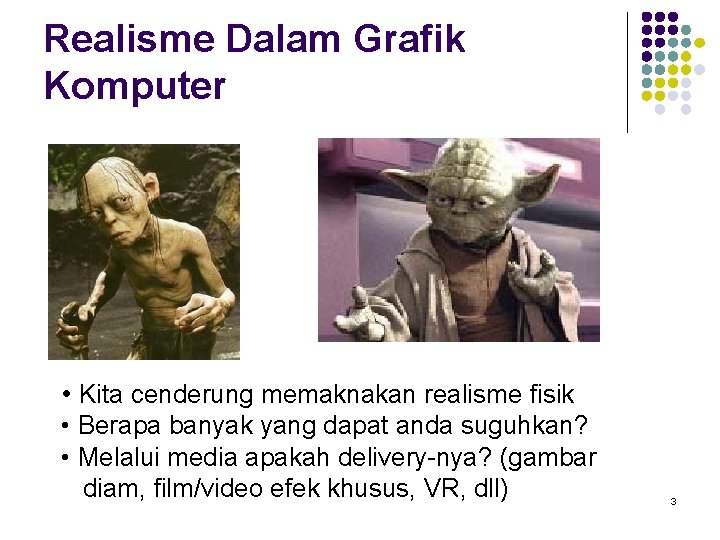 Realisme Dalam Grafik Komputer • Kita cenderung memaknakan realisme fisik • Berapa banyak yang