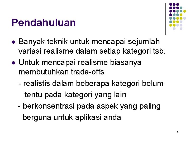 Pendahuluan Banyak teknik untuk mencapai sejumlah variasi realisme dalam setiap kategori tsb. l Untuk