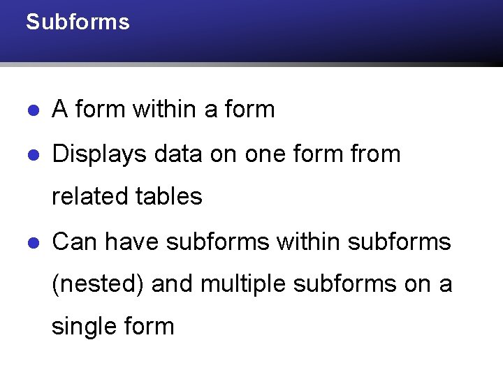 Subforms l A form within a form l Displays data on one form from