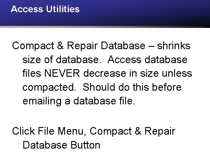 Access Utilities Compact & Repair Database – shrinks size of database. Access database files