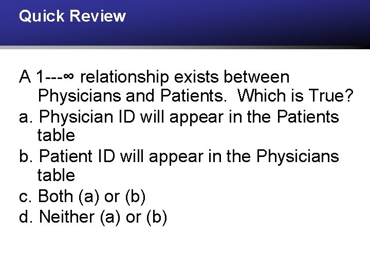 Quick Review A 1 ---∞ relationship exists between Physicians and Patients. Which is True?