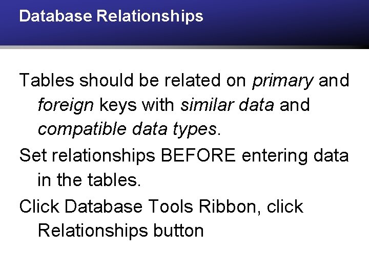 Database Relationships Tables should be related on primary and foreign keys with similar data