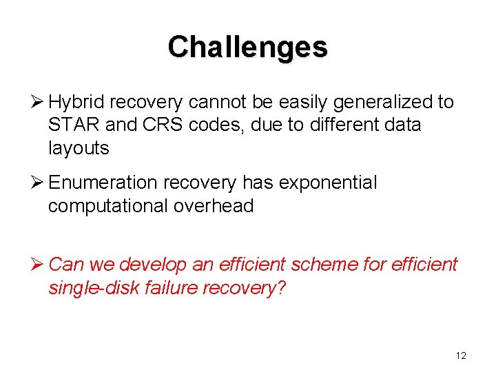 Challenges Ø Hybrid recovery cannot be easily generalized to STAR and CRS codes, due